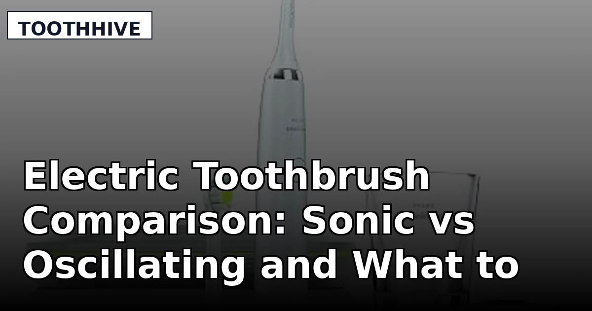 Electric Toothbrush Comparison: Sonic vs Oscillating and What to Buy